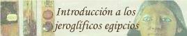 Curso de Introduccin a la Escritura Jeroglfica en Egipcio Medio. Este es un curso gratuito con el que poder empezar a conocer el sistema de escritura jeroglfica que ha preparado, para principiantes, Juan de la Torre Surez, Profesor de Escritura Jeroglfica de la ASADE.