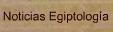 Todas las noticias y actualidad relacionadas con el Antiguo Egipto y la Egiptologa.